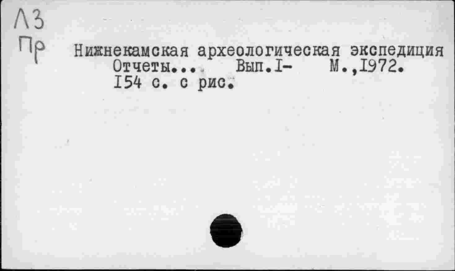 ﻿ль
Пр
Нижнекамская археологическая экспедиция Отчеты.... Вып.1- М.,1972. 154 с. с рис.